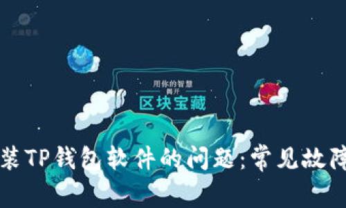 解决无法安装TP钱包软件的问题：常见故障与解决方案