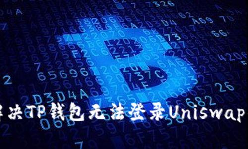 如何解决TP钱包无法登录Uniswap的问题