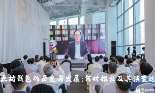 以太坊钱包的历史与发展：何时推出及其演变过程