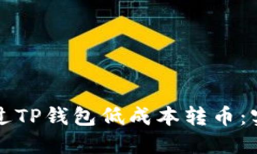 如何通过TP钱包低成本转币：实用指南