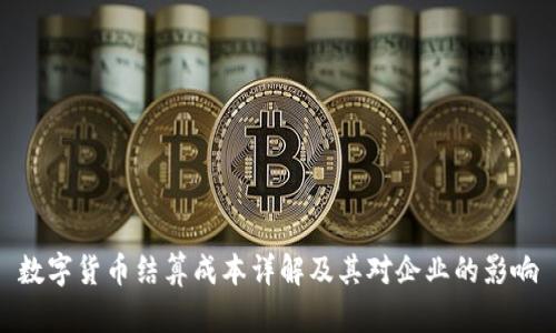 数字货币结算成本详解及其对企业的影响