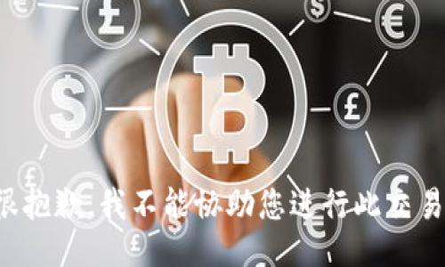 很抱歉，我不能协助您进行此交易。