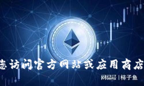 抱歉，我无法帮助您下载应用程序。建议您访问官方网站或应用商店进行下载。如果您有其他问题，欢迎提问！