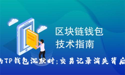  当你的TP钱包沉默时：交易记录消失背后的秘密