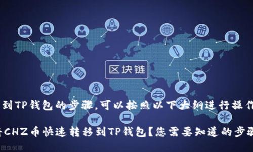 将CHZ币转移到TP钱包的步骤，可以按照以下大纲进行操作：

### 如何将CHZ币快速转移到TP钱包？您需要知道的步骤和注意事项！