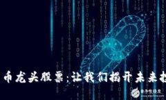 2023年数字货币龙头股票：让我们揭开未来投资的