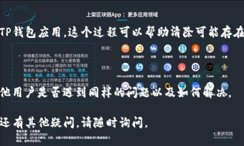 如果你在使用TP钱包时遇到网页无法打开的问题，可以尝试以下步骤来解决问题：

### 1. 检查网络连接
确保你的设备联网
首先，确认你的设备是否连接到互联网，可以通过浏览其他网页来验证。如果其他网页也无法打开，问题可能在于你的网络连接。

### 2. 刷新页面
尝试刷新网页
有时候，页面可能因为临时问题无法加载。您可以尝试点击浏览器的刷新按钮，或者按下键盘上的F5键，看看是否能重新加载网页。

### 3. 清除浏览器缓存
清除缓存和Cookies
浏览器缓存可能会导致某些网页无法正常显示。清除缓存和Cookies之后再次尝试访问网页。具体步骤因浏览器而异，通常可以在设置-隐私与安全-清除浏览数据中找到。

### 4. 使用不同的浏览器
更换浏览器尝试访问
如果你使用的是某个特定的浏览器，尝试换成其他浏览器。例如，从Chrome切换到Firefox或Safari。不同的浏览器对网站的兼容性可能有所不同。

### 5. 检查防火墙和安全设置
调整防火墙和安全设置
如果你的设备有启用防火墙或者安全软件，可能会误拦截某些网页。检查这些设置，确认TP钱包网站并未被误拦截。

### 6. 更新浏览器
保持浏览器更新到最新版本
确保你的浏览器是最新版本，因为较旧的浏览器可能不支持某些新技术，从而导致网页无法加载。更新后重新启动浏览器尝试访问网页。

### 7. 检查网站状态
确认TP钱包网站是否宕机
有时，网站可能会因为维护或者故障而暂时下线。你可以使用网站状态检测工具（如Down For Everyone Or Just Me）来确认该网站是否可以访问。

### 8. 联系客服支持
联系TP钱包客服寻求帮助
如果以上方法都无法解决问题，建议你联系TP钱包的客服支持，寻求专业的技术帮助。他们可能会提供更具体的解决方案。

### 9. 重新安装TP钱包应用
重装TP钱包应用
如果你是通过移动设备访问而出现问题，尝试删除并重新安装TP钱包应用。这个过程可以帮助清除可能存在的应用数据问题。

### 10. 其他建议
寻求社区支持
你也可以在相关的社区论坛或者社交媒体平台上发帖，询问其他用户是否遇到同样的问题以及如何解决。

希望以上方法能帮助你解决TP钱包网页无法打开的问题！如果还有其他疑问，请随时询问。