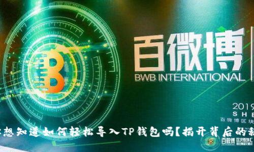 : 你想知道如何轻松导入TP钱包吗？揭开背后的秘密！