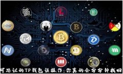 不可思议的TP钱包误操作：你真的会分分钟找回吗