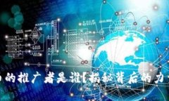 数字货币的推广者是谁？揭秘背后的力量与影响