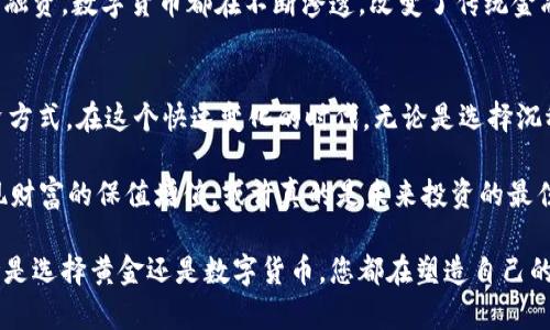 biao ti/biao ti数字货币如何像黄金一样改变我们的经济未来？biao ti

数字货币,黄金,经济变化,投资机会/guanjianci

引言：数字货币与黄金的异同
在经济学的历史长河中，黄金一直被视为一种可靠的储值手段和财富象征。然而，随着科技的进步，数字货币应运而生，逐渐成为现代社会中一种新的财富形式。它们各自的用法与潜力如何截然不同，又或许有意想不到的相似之处？

数字货币的崛起：历史背景与发展
数字货币的故事源于2009年，当时比特币作为第一个去中心化的数字货币诞生。随着互联网的普及与区块链技术的破冰，数字货币迅速从一个小众领域走向大众视野。人们对于用数字货币进行交易、投资和储值的热情，使得这一概念逐步被认可并融入经济主流。

黄金的传统角色：价值的保障
自古以来，黄金凭借其稀有性、耐腐蚀性及美观性成为第一选择的储藏财富的媒介。所有的国家央行一般都有黄金储备作为国家经济稳定的象征。无论经济环境如何变化，人们总是信任黄金带来的价值保障。

数字货币的多样用途
数字货币不仅仅是交易的工具，它们还可以作为投资的资产、支付的手段以至于新兴科技生态系统的一部分。随着更多的商家和服务开始接受比特币和其他数字货币，消费者的购买模式开始发生显著变化。

黄金与数字货币的比较：谁才是更好的投资？
不可否认，黄金在投资领域的历史悠久，但数字货币的迅速崛起确实带来了新的投资机会。虽然数字货币价格波动较大，但它们的潜力依然吸引着大量投资者。两者的相似之处在于它们都可以作为抗通胀的工具，但风险和收益的性质却截然相反。

数字货币的安全性与监管挑战
虽说黄金被认为是一种相对安全的投资，然而数字货币却面临着众多挑战。例如，数字货币市场的监管尚不完善，诈骗、黑客攻击等安全事件屡见不鲜，使得投资者对其安全性产生疑虑。如何保障数字货币的安全，是目前金融科技行业亟需解决的问题之一。

未来经济：数字货币或将是新常态
随着科技的发展和金融理念的变化，数字货币在未来经济中的角色无疑将愈发显著。不论是零售支付、跨境交易，还是企业融资，数字货币都在不断渗透，改变了传统金融活动。想象一下，当数字货币普及后，那种不受地域限制、即时到账的交易方式将会怎样改变我们的消费习惯和投资理念。

结语：选择的未来
总的来说，数字货币与黄金的竞争并不是简单的“谁更好”的问题，而是怎样在促进经济发展的过程中选择适合自己的投资方式。在这个快速变化的时代，无论是选择沉稳的黄金，还是充满不确定性的数字货币，最终的目标都是希望实现个人财富的增长。

为了让每个人在数字货币和黄金的世界中找到适合自己的位置，了解其潜力与风险是必不可少的。混合这两种资产来实现财富的保值增值，或许真的是未来投资的最佳方案。

通过这样的转变，生活顿时变得像一场奇妙的旅行，您将不仅能享受独特的风景，还能体验到其中每一次选择的意义。无论是选择黄金还是数字货币，您都在塑造自己的未来经济蓝图。