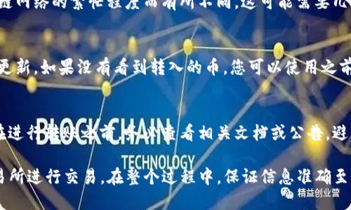 将TP钱包中的币转移到交易所的步骤相对简单，但在操作时需要格外小心。以下是一个详细的步骤指南：

### 步骤一：准备工作
在进行任何转账之前，您需要确认以下几点：
ul
    li确保您已经在所选交易所注册并完成身份验证。/li
    li检查您TP钱包中持有的币种和您在交易所上支持的币种是否相同。/li
    li获取交易所提供的充值地址（一般情况下，您将在交易所帐户的