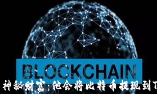 
中本聪的神秘财富：他会将比特币提现到TP钱包吗？