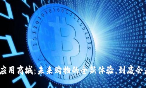 数字货币应用商城：未来购物的全新体验，到底会是怎样的?