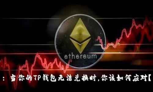 : 当你的TP钱包无法兑换时，你该如何应对？