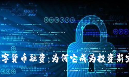 数字货币融资:为何它成为投资新宠?