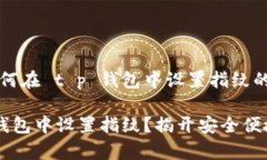 以下是关于如何在 t p 钱包中设置指纹的详细内容