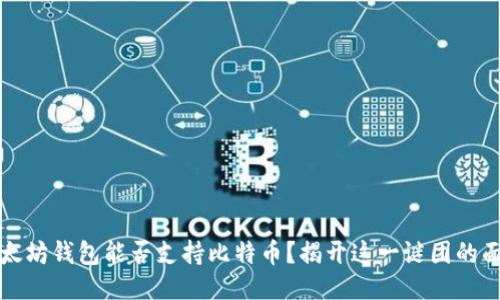 以太坊钱包能否支持比特币？揭开这一谜团的面纱