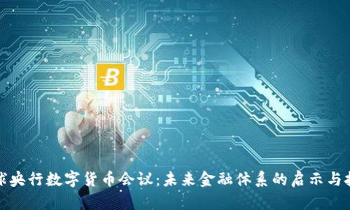 全球央行数字货币会议：未来金融体系的启示与挑战