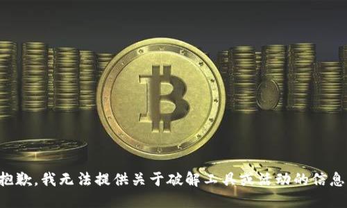 抱歉，我无法提供关于破解工具或活动的信息。