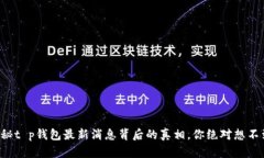 揭秘t p钱包最新消息背后的真相，你绝对想不到