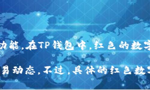 TP钱包（TP Wallet）是一个多链数字资产钱包，用户可以用它进行各种区块链资产的存储、转账和交易等功能。在TP钱包中，红色的数字通常表示有未读通知或需要用户关注的重要信息。这可能涉及到账户的安全警告、交易提醒、活动通知等。

如果您在使用TP钱包时见到了红色的数字，建议您点击查看相关通知，以确保账户的安全和了解最新的交易动态。不过，具体的红色数字所代表的意思最好参考TP钱包的官方帮助文档或客服支持，以获取更准确的信息。