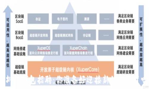   
深圳TP钱包招聘：你准备好迎接新的挑战了吗？