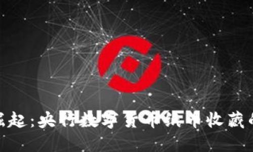 数字货币的崛起：央行数字货币纸币收藏的魅力与价值